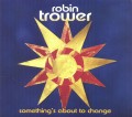 CDTrower Robin / Something's About To Change / Digipack