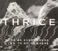CDThrice / To Be Everywhere Is To Be Nowhere