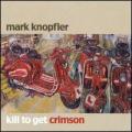 CDKnopfler Mark / Kill To Get Crimson